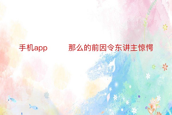 手机app        那么的前因令东讲主惊愕