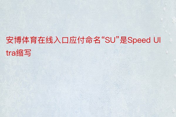 安博体育在线入口应付命名“SU”是Speed Ultra缩写