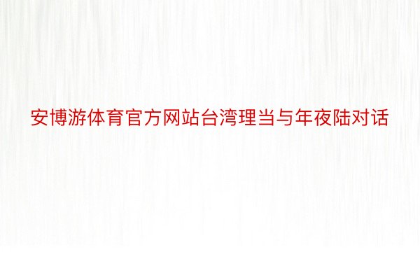 安博游体育官方网站台湾理当与年夜陆对话