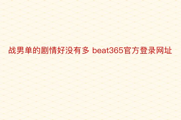 战男单的剧情好没有多 beat365官方登录网址