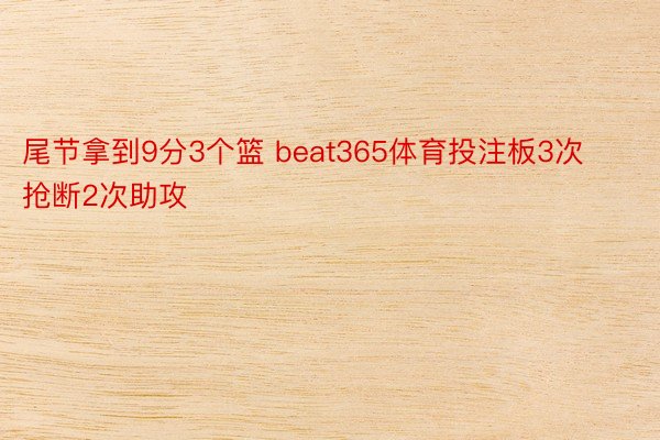 尾节拿到9分3个篮 beat365体育投注板3次抢断2次助攻