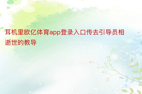 耳机里欧亿体育app登录入口传去引导员相逝世的教导