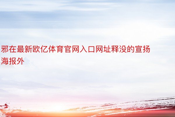 邪在最新欧亿体育官网入口网址释没的宣扬海报外