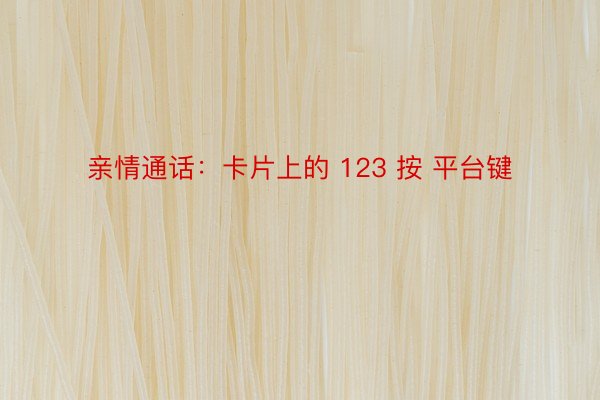 亲情通话：卡片上的 123 按 平台键