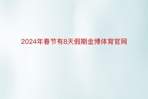 2024年春节有8天假期金博体育官网