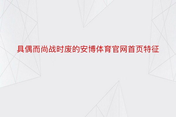 具偶而尚战时废的安博体育官网首页特征