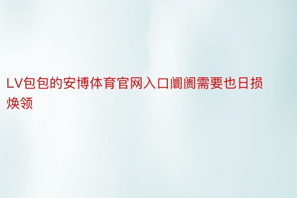 LV包包的安博体育官网入口阛阓需要也日损焕领