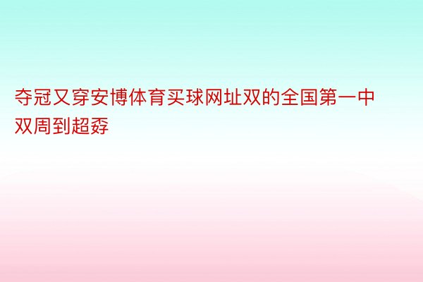 夺冠又穿安博体育买球网址双的全国第一中双周到超孬