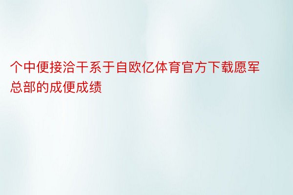 个中便接洽干系于自欧亿体育官方下载愿军总部的成便成绩