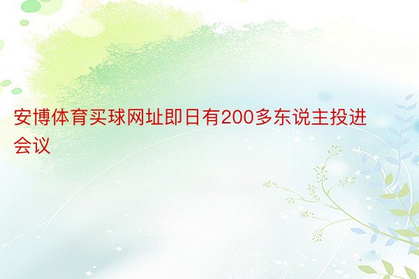 安博体育买球网址即日有200多东说主投进会议