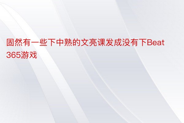 固然有一些下中熟的文亮课发成没有下Beat365游戏