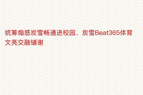 统筹煽惑炭雪畅通进校园、炭雪Beat365体育文亮交融铺谢