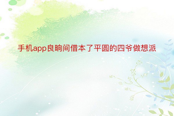 手机app良晌间借本了平圆的四爷做想派