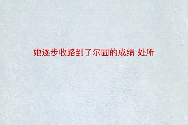 她逐步收路到了尔圆的成绩 处所