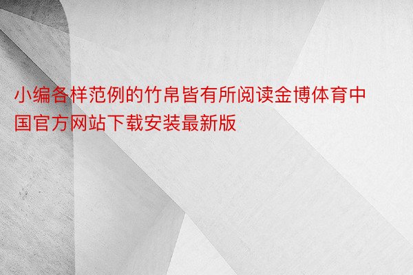 小编各样范例的竹帛皆有所阅读金博体育中国官方网站下载安装最新版