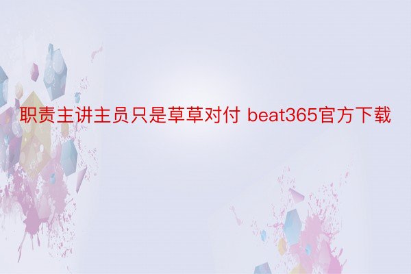 职责主讲主员只是草草对付 beat365官方下载