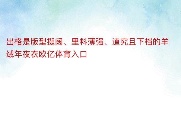 出格是版型挺阔、里料薄强、道究且下档的羊绒年夜衣欧亿体育入口