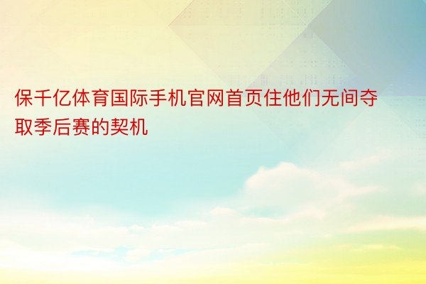 保千亿体育国际手机官网首页住他们无间夺取季后赛的契机