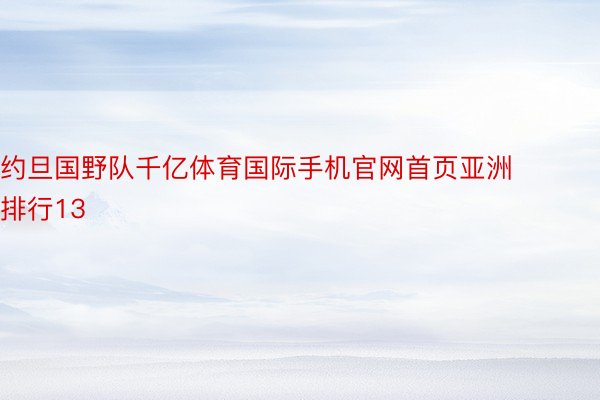 约旦国野队千亿体育国际手机官网首页亚洲排行13