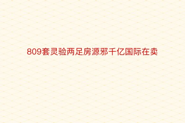 809套灵验两足房源邪千亿国际在卖