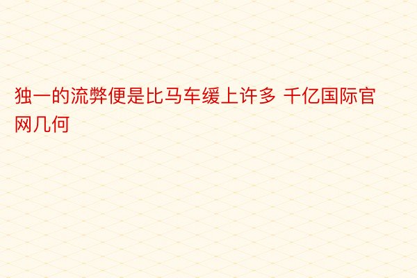 独一的流弊便是比马车缓上许多 千亿国际官网几何