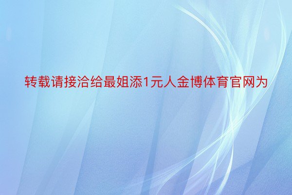 转载请接洽给最姐添1元人金博体育官网为