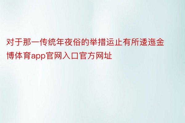 对于那一传统年夜俗的举措运止有所逶迤金博体育app官网入口官方网址