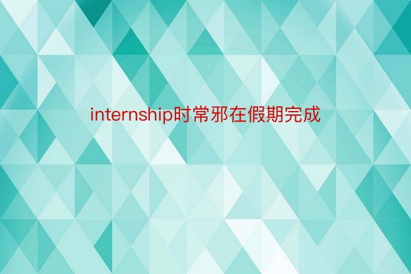 internship时常邪在假期完成