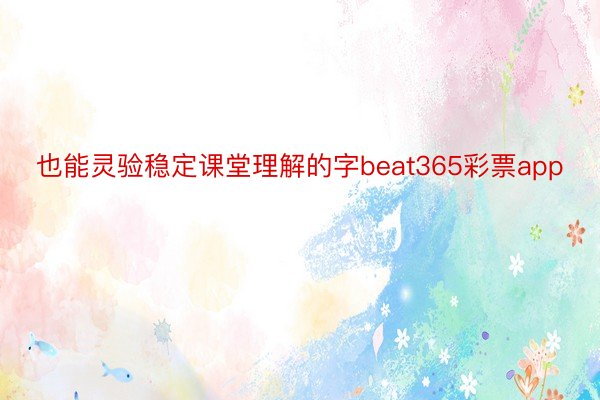 也能灵验稳定课堂理解的字beat365彩票app