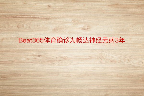 Beat365体育确诊为畅达神经元病3年