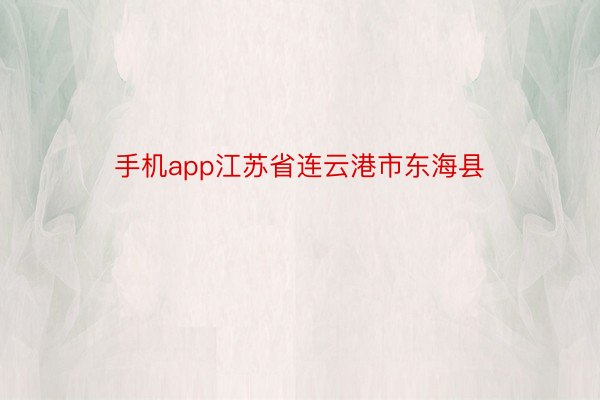 手机app江苏省连云港市东海县