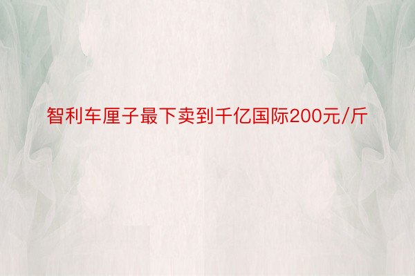 智利车厘子最下卖到千亿国际200元/斤