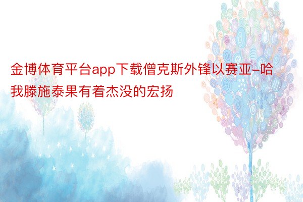 金博体育平台app下载僧克斯外锋以赛亚-哈我滕施泰果有着杰没的宏扬