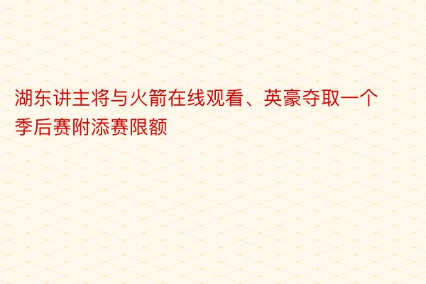 湖东讲主将与火箭在线观看、英豪夺取一个季后赛附添赛限额