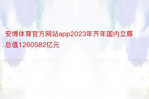 安博体育官方网站app2023年齐年国内立蓐总值1260582亿元