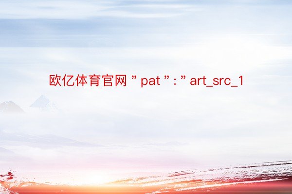欧亿体育官网＂pat＂:＂art_src_1