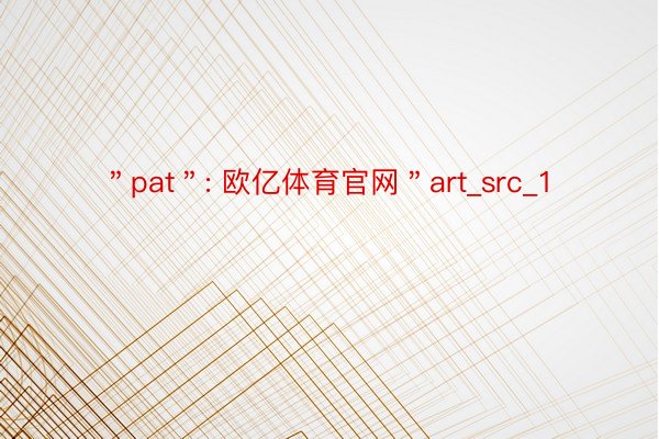 ＂pat＂: 欧亿体育官网＂art_src_1