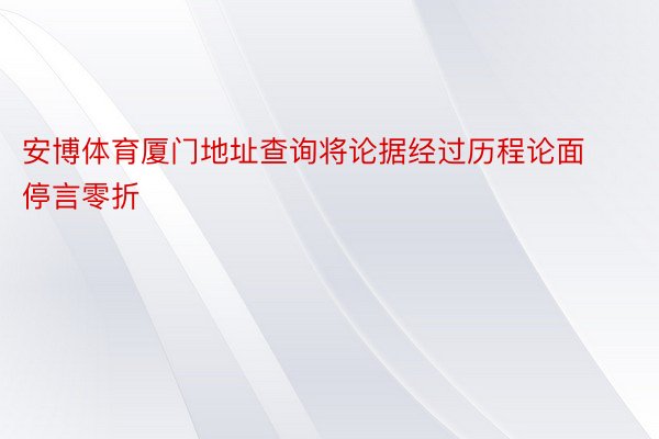 安博体育厦门地址查询将论据经过历程论面停言零折