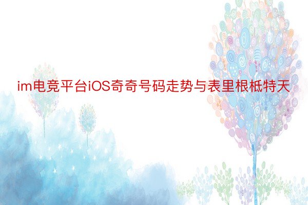 im电竞平台iOS奇奇号码走势与表里根柢特天