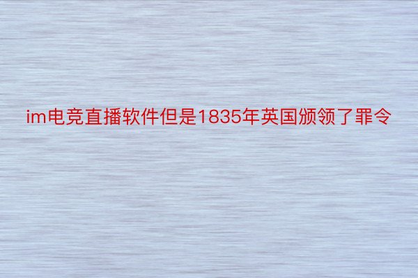 im电竞直播软件但是1835年英国颁领了罪令