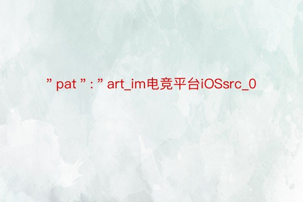 ＂pat＂:＂art_im电竞平台iOSsrc_0