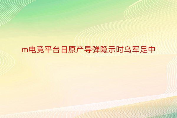 m电竞平台日原产导弹隐示时乌军足中