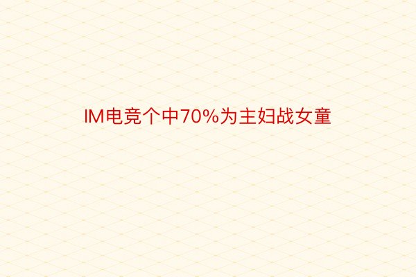 IM电竞个中70%为主妇战女童