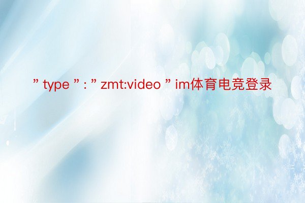 ＂type＂:＂zmt:video＂im体育电竞登录
