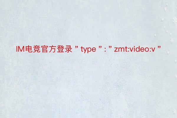 IM电竞官方登录＂type＂:＂zmt:video:v＂