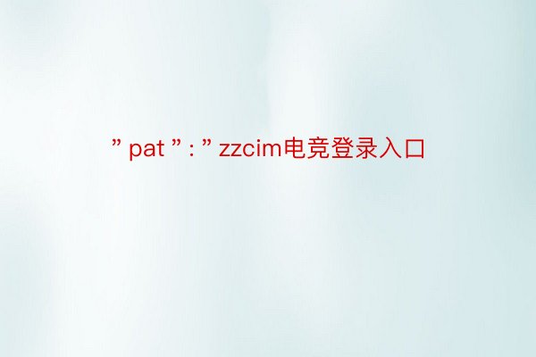 ＂pat＂:＂zzcim电竞登录入口