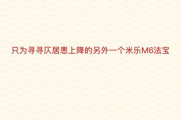 只为寻寻仄居患上降的另外一个米乐M6法宝