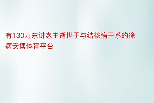 有130万东讲念主逝世于与结核病干系的徐病安博体育平台