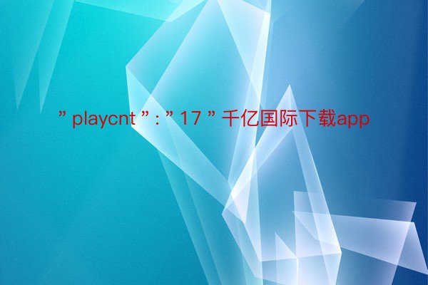 ＂playcnt＂:＂17＂千亿国际下载app