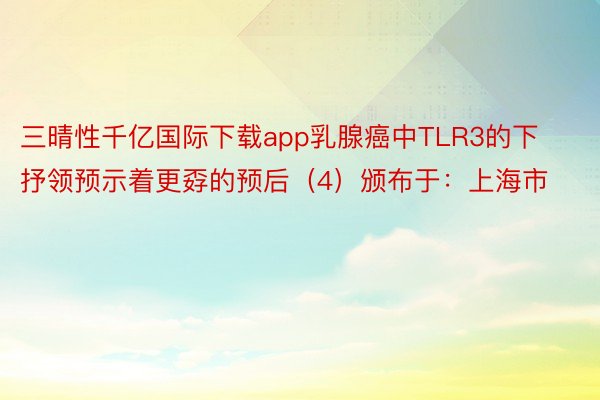 三晴性千亿国际下载app乳腺癌中TLR3的下抒领预示着更孬的预后（4）颁布于：上海市